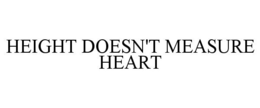 HEIGHT DOESN'T MEASURE HEART trademark