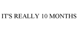 IT'S REALLY 10 MONTHS trademark