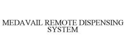 MEDAVAIL REMOTE DISPENSING SYSTEM trademark