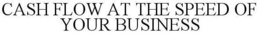 CASH FLOW AT THE SPEED OF YOUR BUSINESS trademark