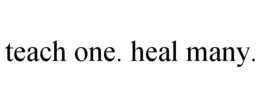 TEACH ONE. HEAL MANY. trademark