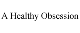 A HEALTHY OBSESSION trademark