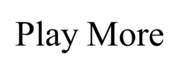 PLAY MORE trademark