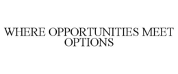 WHERE OPPORTUNITIES MEET OPTIONS trademark