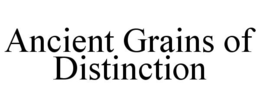 ANCIENT GRAINS OF DISTINCTION trademark