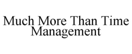 MUCH MORE THAN TIME MANAGEMENT trademark