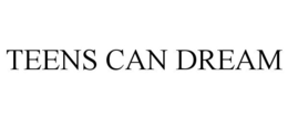 TEENS CAN DREAM trademark