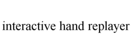 INTERACTIVE HAND REPLAYER trademark