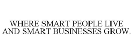 WHERE SMART PEOPLE LIVE AND SMART BUSINESSES GROW. trademark