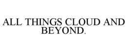 ALL THINGS CLOUD AND BEYOND. trademark