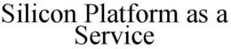 SILICON PLATFORM AS A SERVICE trademark