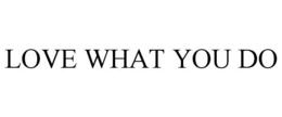 LOVE WHAT YOU DO trademark