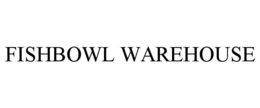 FISHBOWL WAREHOUSE trademark