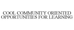 COOL COMMUNITY ORIENTED OPPORTUNITIES FOR LEARNING trademark