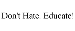 DON'T HATE. EDUCATE! trademark