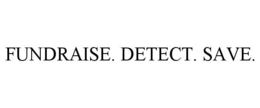 FUNDRAISE. DETECT. SAVE. trademark