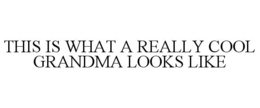 THIS IS WHAT A REALLY COOL GRANDMA LOOKS LIKE trademark