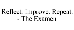 REFLECT. IMPROVE. REPEAT. - THE EXAMEN trademark