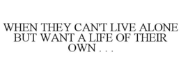WHEN THEY CAN'T LIVE ALONE BUT WANT A LIFE OF THEIR OWN . . . trademark