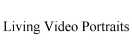 LIVING VIDEO PORTRAITS trademark