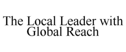THE LOCAL LEADER WITH GLOBAL REACH trademark