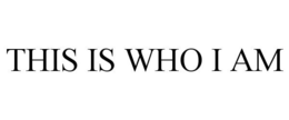 THIS IS WHO I AM trademark