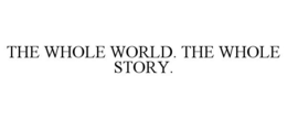 THE WHOLE WORLD. THE WHOLE STORY. trademark