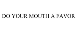DO YOUR MOUTH A FAVOR trademark