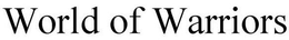 WORLD OF WARRIORS trademark