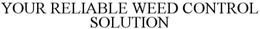 YOUR RELIABLE WEED CONTROL SOLUTION trademark