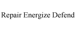 REPAIR ENERGIZE DEFEND trademark