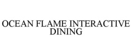 OCEAN FLAME INTERACTIVE DINING trademark