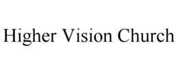 HIGHER VISION CHURCH trademark