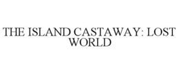 THE ISLAND CASTAWAY: LOST WORLD trademark