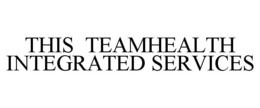 THIS TEAMHEALTH INTEGRATED SERVICES trademark