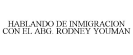 HABLANDO DE INMIGRACION CON EL ABG. RODNEY YOUMAN trademark