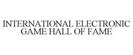 INTERNATIONAL ELECTRONIC GAME HALL OF FAME trademark