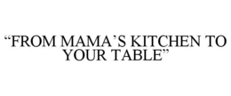 "FROM MAMA'S KITCHEN TO YOUR TABLE" trademark