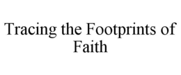 TRACING THE FOOTPRINTS OF FAITH trademark