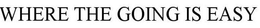 WHERE THE GOING IS EASY trademark