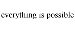EVERYTHING IS POSSIBLE trademark
