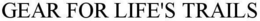 GEAR FOR LIFE'S TRAILS trademark