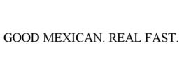 GOOD MEXICAN. REAL FAST. trademark