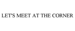 LET'S MEET AT THE CORNER trademark