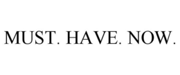 MUST. HAVE. NOW. trademark