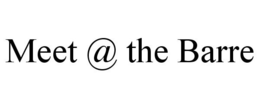 MEET @ THE BARRE trademark
