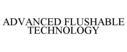 ADVANCED FLUSHABLE TECHNOLOGY trademark