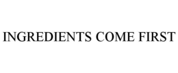 INGREDIENTS COME FIRST trademark