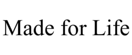 MADE FOR LIFE trademark