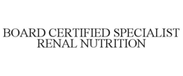 BOARD CERTIFIED SPECIALIST RENAL NUTRITION trademark